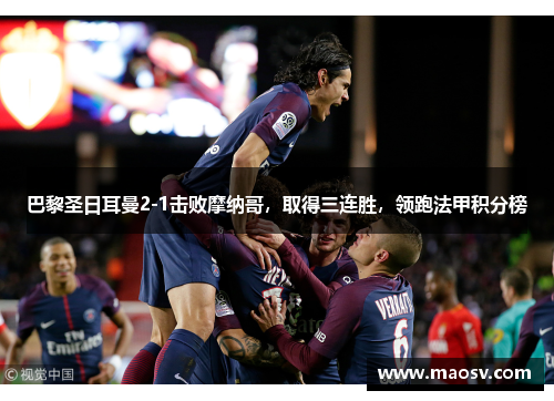 巴黎圣日耳曼2-1击败摩纳哥，取得三连胜，领跑法甲积分榜