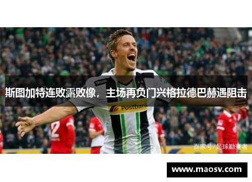 斯图加特连败露败像，主场再负门兴格拉德巴赫遇阻击