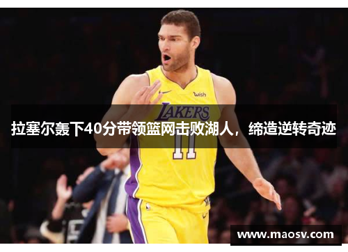 拉塞尔轰下40分带领篮网击败湖人，缔造逆转奇迹